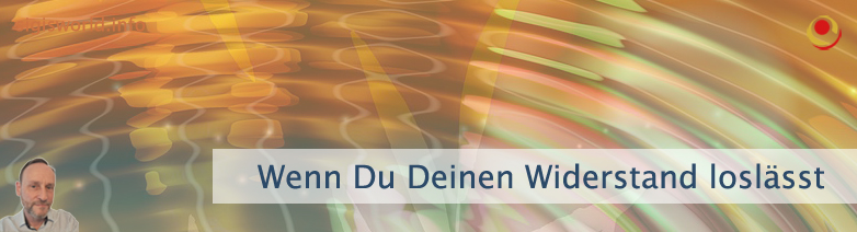 Wenn Du Deinen Widerstand loslässt Wenn Du Deinen Widerstand loslässt