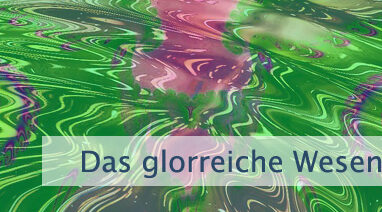 Das glorreiche Wesen, das Du bist