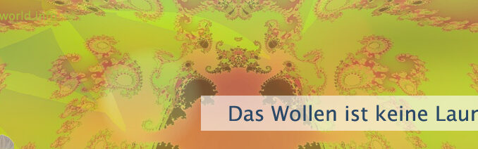 Das Wollen ist keine Laune