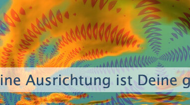 Deine Ausrichtung ist Deine größte Macht