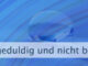 Du bist ungeduldig und nicht beharrlich genug