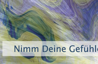 Nimm Deine Gefühle wahr, aber...