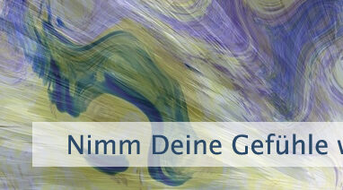 Nimm Deine Gefühle wahr, aber...