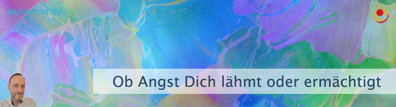 Ob Angst Dich lähmt oder ermächtigt