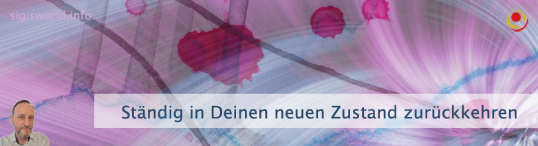 Ständig in Deinen neuen Zustand zurückkehren Ständig in Deinen neuen Zustand zurückkehren