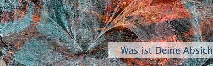 Was ist Deine Absicht?