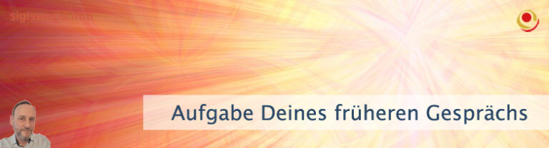 Aufgabe Deines früheren Gesprächs