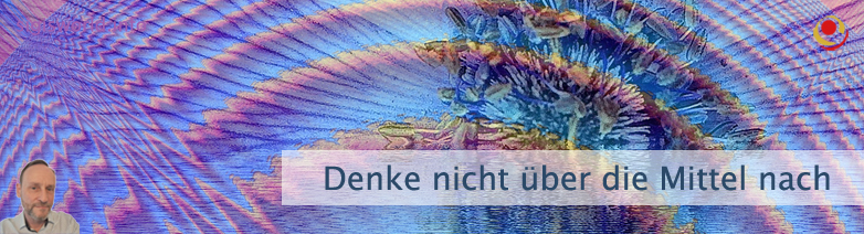 Denke nicht über die Mittel nach Denke nicht über die Mittel nach