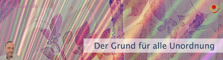 Der Grund für alle Unordnung Der Grund für alle Unordnung
