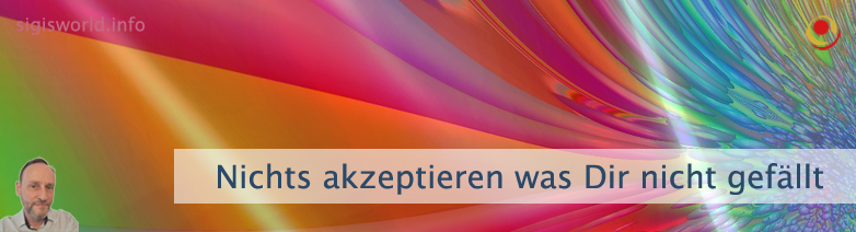 Nichts akzeptieren was Dir nicht gefällt