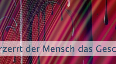 So verzerrt der Mensch das Geschenk Gottes