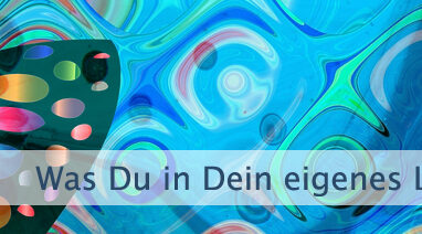 Was Du in Dein eigenes Leben ziehst