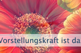 Vorstellungskraft ist das Leben selbst