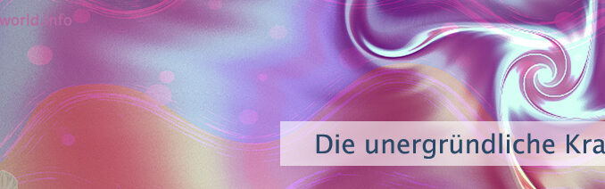 Die unergründliche Kraft
