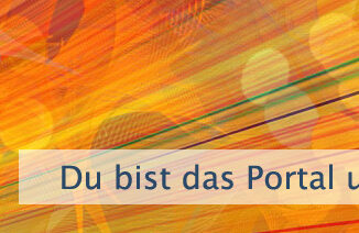 Du bist das Portal und die Brücke
