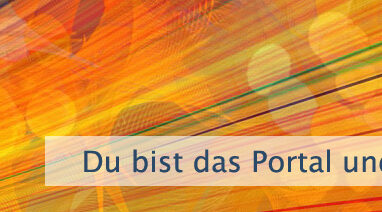 Du bist das Portal und die Brücke