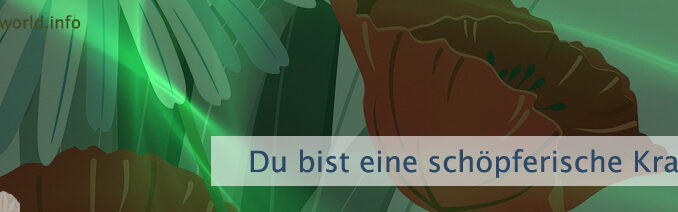Du bist eine schöpferische Kraft