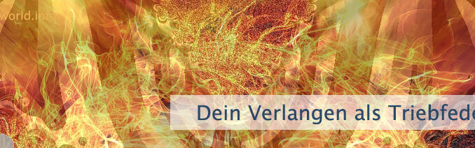 Dein Verlangen als Triebfeder