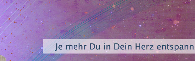 Je mehr Du in Dein Herz entspannst