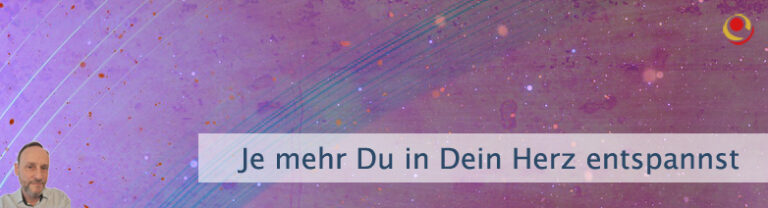 Je mehr Du in Dein Herz entspannst