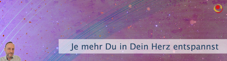 Je mehr Du in Dein Herz entspannst Je mehr Du in Dein Herz entspannst