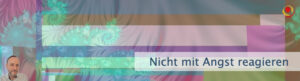 Nicht mit Angst reagieren