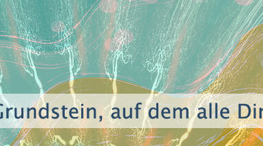 Der Grundstein, auf dem alle Dinge beruhen