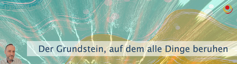 Der Grundstein, auf dem alle Dinge beruhen