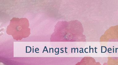 Die Angst macht Deine Welt klein
