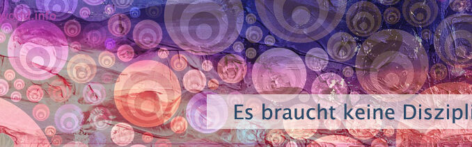 Es braucht keine Disziplin