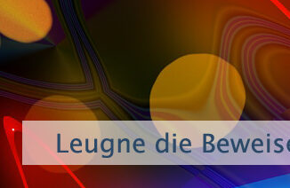 Leugne die Beweise Deiner Sinne