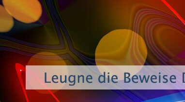 Leugne die Beweise Deiner Sinne