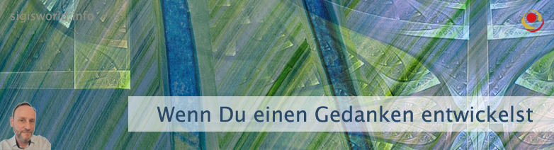 Wenn Du einen Gedanken entwickelst