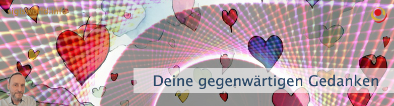 Deine gegenwärtigen Gedanken