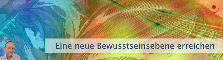 Eine neue Bewusstseinsebene erreichen