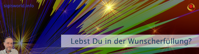 Lebst Du in der Wunscherfüllung? Lebst Du in der Wunscherfüllung?