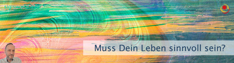 Muss Dein Leben sinnvoll sein?