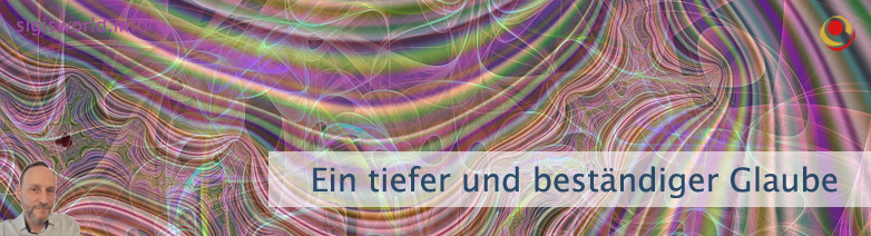 Ein tiefer und beständiger Glaube