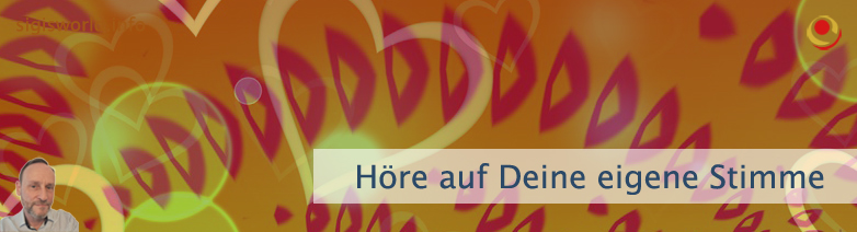 Höre auf Deine eigene Stimme Höre auf Deine eigene Stimme