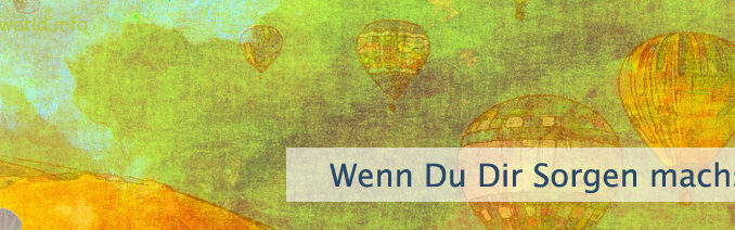 Wenn Du Dir Sorgen machst
