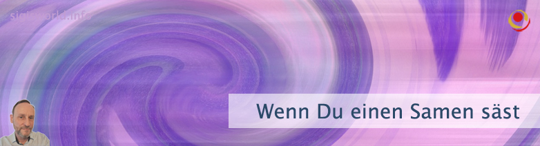 Wenn Du einen Samen säst