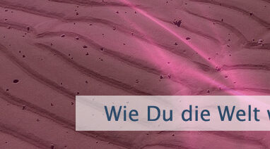 Wie Du die Welt wahrnimmst