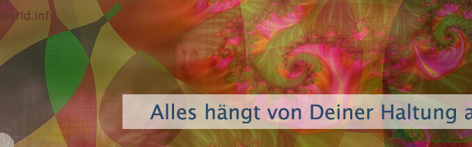 Alles hängt von Deiner Haltung ab