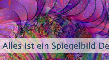 Alles ist ein Spiegelbild Deines Geistes