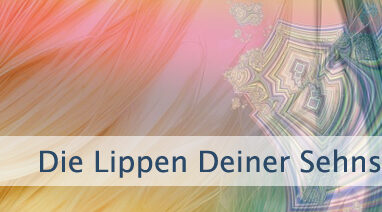 Die Lippen Deiner Sehnsucht küssen