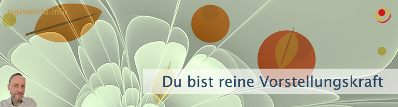 Du bist reine Vorstellungskraft Du bist reine Vorstellungskraft