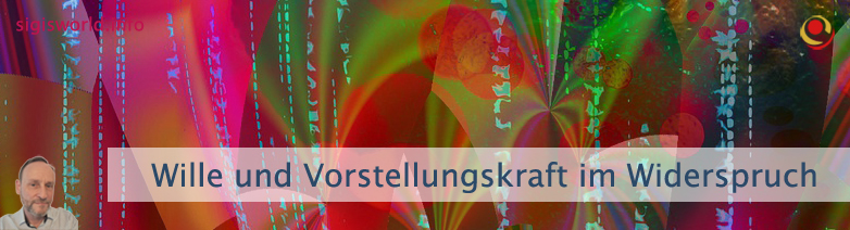 Wille und Vorstellungskraft im Widerspruch Wille und Vorstellungskraft im Widerspruch