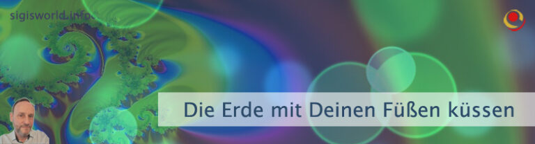 Die Erde mit Deinen Füßen küssen