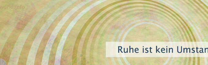Ruhe ist kein Umstand