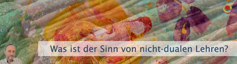 Was ist der Sinn von nicht-dualen Lehren? Was ist der Sinn von nicht-dualen Lehren?